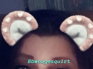 Bbwhugesquirt